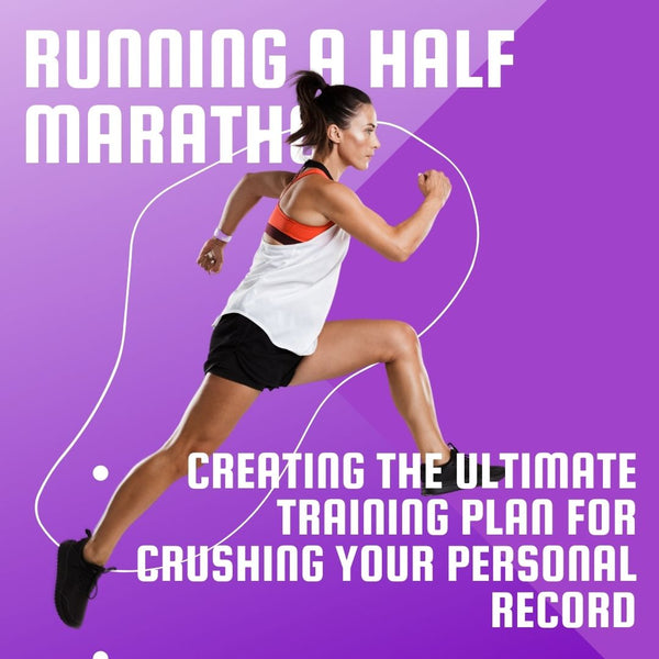 Running a half marathon Creating the Ultimate Training Plan for Crushing Your PR